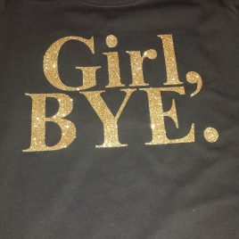 Girl,Bye T-Shirt (Glitter Vinyl)